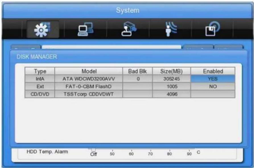 System DISK MANAGER Type Model Bad Blk Size(MB) Enabled IntA ATA WDCWD3200AVV 0 305245 YES Ext FAT-0-CBM FlashD 1005 NO CD/DVD TSSTcorp CDDVDWT 4096 HDD Temp. Alarm Off 50 60 70 80 90 C