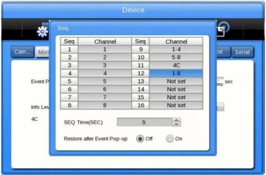 Device Seq. 1 Channel Seq Channel 1 1 9 1-4 2 2 10 5-8 3 3 11 4C 4 4 12 1-8 5 5 13 Not set 6 6 14 Not set 7 7 15 Not set 8 8 16 Not set SEQ Time(SEC) 5 Restore after Event Pop-up Off On