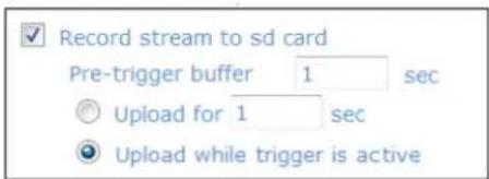 Record stream to sd card Pre-trigger buffer 1 sec Upload for 1 sec Upload while trigger is active