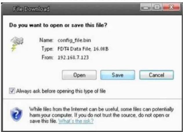 File Download Do you want to open or save this file? Name: config_file.bin Type: FDT4 Data File, 16.0KB From: 192.168.7.123 Open Save Cancel ✓ Always ask before opening this type of file While files from the Internet can be useful, some files can potentially harm your computer. If you do not trust the source, do not open or save this file. What's the risk?