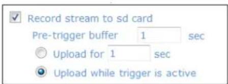 Record stream to sd card Pre-trigger buffer 1 sec Upload for 1 sec Upload while trigger is active
