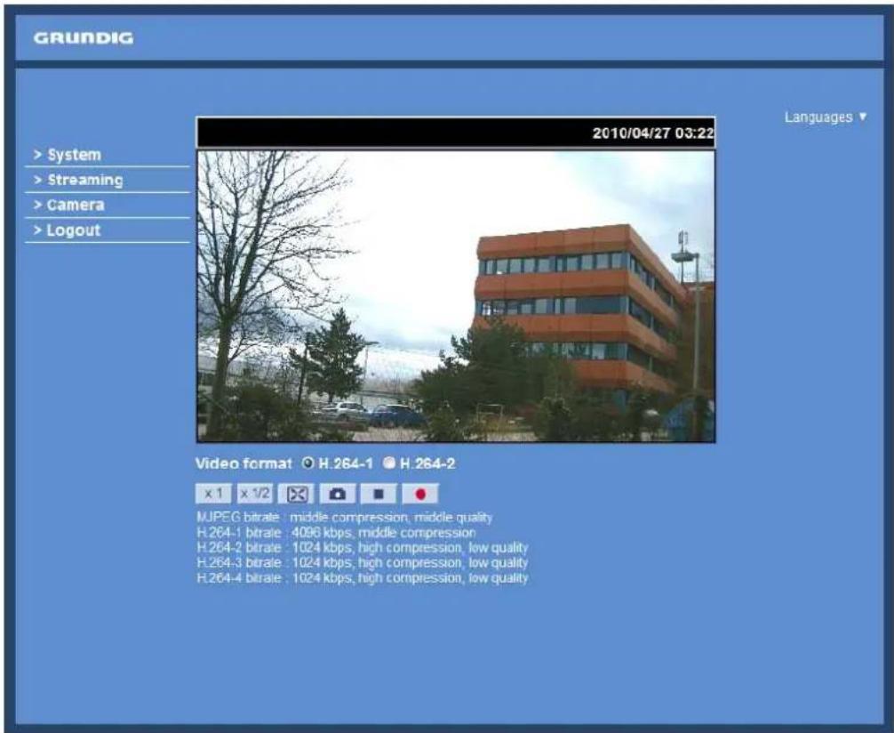 GRUNDIG 2010/04/27 03:22 > System > Streaming > Camera > Logout Languages ▼ Video format H.264-1 H.264-2 x 1 x 1/2 MUPEG bitrate : middle compression, middle quality H.264-1 bitrate : 4096 kbps, middle compression H.264-2 bitrate : 1024 kbps, high compression, low quality H.264-3 bitrate : 1024 kbps, high compression, low quality H.264-4 bitrate : 1024 kbps, high compression, low quality