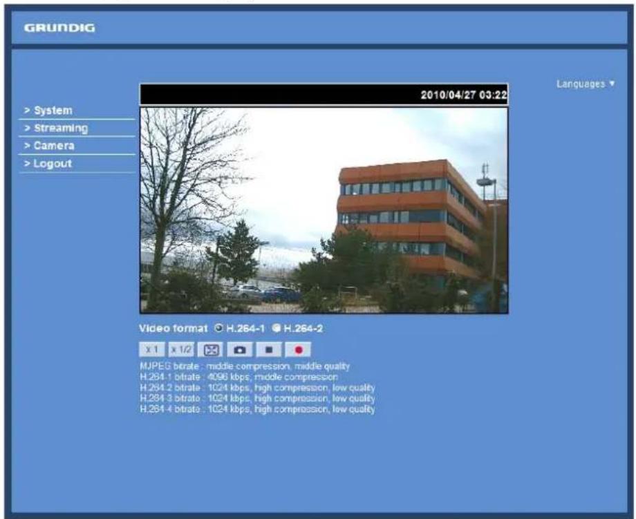 GRUNDIG 2010/04/27 03:22 > System > Streaming > Camera > Logout Languages Video format H.264-1 H.264-2 x 1 x 1/2 MJPEG bitrate : middle compression, middle quality H.264.1 bitrate : 4096 kbps, middle compression H.264.2 bitrate : 1024 kbps, high compression, low quality H.264.3 bitrate : 1024 kbps, high compression, low quality H.264.4 bitrate : 1024 kbps, high compression, low quality