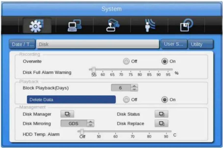 System Date / T... Disk User S... Utility Recording Overwrite Off On Disk Full Alarm Warning 55 60 65 70 75 80 85 90 95 % Playback Block Playback(Days) 6 Delete Data Off On Management Disk Manager Disk Status Disk Mirroring GDS Disk Replace HDD Temp. Alarm Off 50 60 70 80 90 C