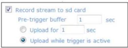 Record stream to sd card Pre-trigger buffer 1 sec Upload for 1 sec Upload while trigger is active