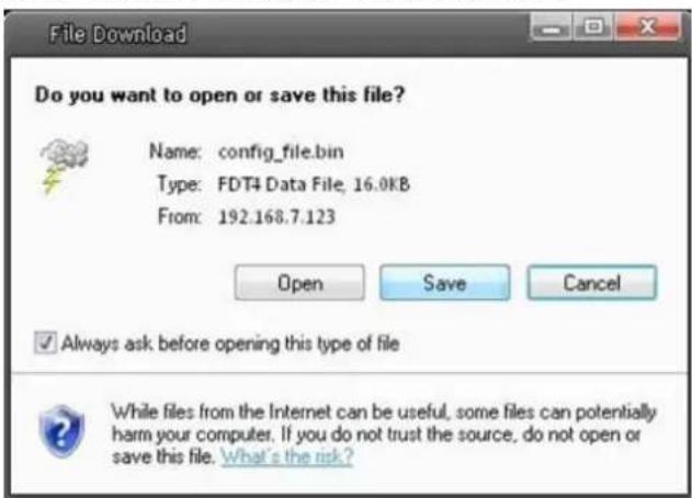 File Download Do you want to open or save this file? Name: config_file.bin Type: FDT4 Data File, 16.0KB From: 192.168.7.123 Open Save Cancel ✓ Always ask before opening this type of file While files from the Internet can be useful, some files can potentially harm your computer. If you do not trust the source, do not open or save this file. What's the risk?