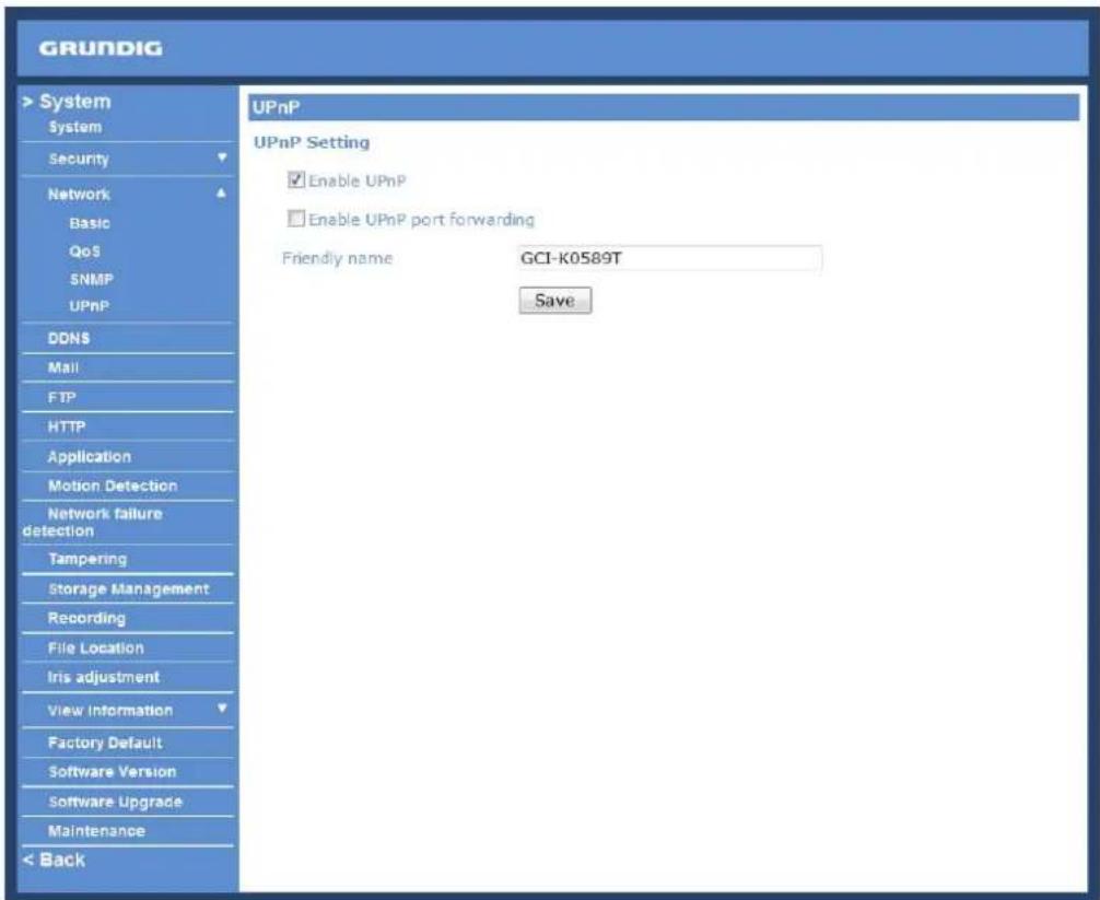 GRUNDIG > System System Security Network Basic QoS SNMP UPnP DDNS Mail FTP HTTP Application Motion Detection Network failure detection Tampering Storage Management Recording File Location Iris adjustment View Information Factory Default Software Version Software Upgrade Maintenance < Back UPnP UPnP Setting Enable UPnP Enable UPnP port forwarding Friendly name GCI-K0589T Save