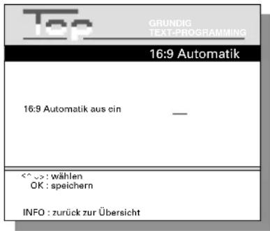 Top GRUNDIG TEXT-PROGRAMMING 16:9 Automatik 16:9 Automatik aus ein — <^ >: wählen OK : speichern INFO : zurück zur Übersicht