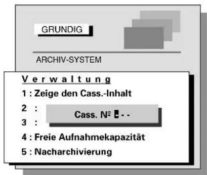GRUNDIG ARCHIV-SYSTEM Verwaltung 1 : Zeige den Cass.-Inhalt 2 : Cass. N° - - 3 : 4 : Freie Aufnahmekapazität 5 : Nacharchivierung