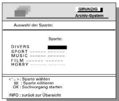 GRUNDIG Archiv-System Auswahl der Sparte: DIVERS SPORT MUSIC FILM HOBSY <^^>: Sparte wählen ■ : Sparte editieren OK : Suchvorgang starten INFO : zurück zur Übersicht