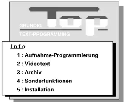 GRUNDIG TEXT-PROGRAMMING Info 1 : Aufnahme-Programmierung 2 : Videotext 3 : Archiv 4 : Sonderfunktionen 5 : Installation