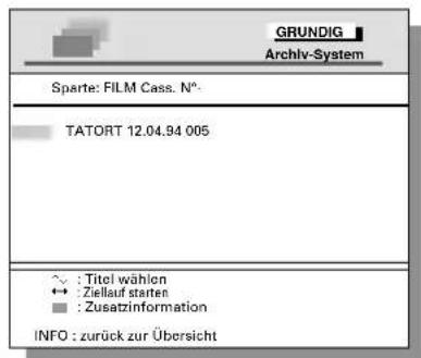 GRUNDIG Archiv-System Sparte: FILM Cass. N°. TATORT 12.04.94 005 ~, : Titel wählen ↔ : Ziellauf starten ■ : Zusatzinformation INFO : zurück zur Übersicht