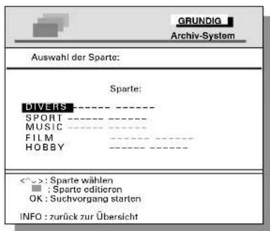 GRUNDIG Archiv-System Auswahl der Sparte: Sparte: DIVERS SPORT MUSIC FILM HOBBY <^> : Sparte wählen ■ : Sparte editieren OK : Suchvorgang starten INFO : zurück zur Übersicht