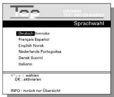 Top GRUNDIG TEXT-PROGRAMMING Sprachwahl Deutsch Svenska Français Español English Norsk Nederlands Portuguêsá Dansk Suomi Italiano <~>: wählen OK: aktivieren INFO : zurück zur Übersicht