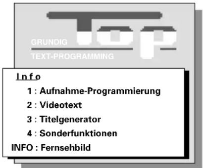 GRUNDIG TEXT-PROGRAMMING Info 1 : Aufnahme-Programmierung 2 : Videotext 3 : Titelgenerator 4 : Sonderfunktionen INFO : Fernsehbild