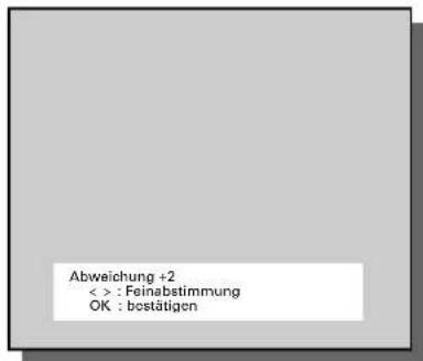 Abweichung +2 < > : Feinabstimmung OK : bestätigen