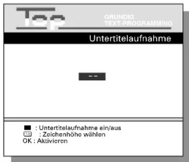 Top GRUNDIG TEXT-PROGRAMMING Untertitelaufnahme -- ■ : Untertitelaufnahme ein/aus □ : Zeichenhöhe wählen OK : Aktivieren