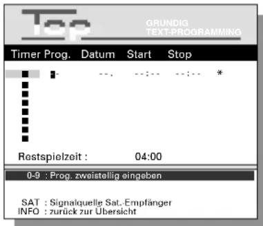 Top GRUNDIG TEXT-PROGRAMMING Timer Prog. Datum Start Stop Restspielzeit : 04:00 0-9 : Prog. zweistellig eingeben SAT : Signalquelle Sat.-Empfänger INFO : zurück zur Übersicht