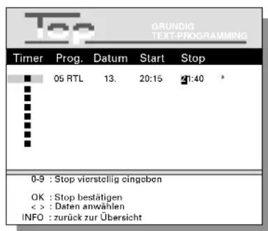 GRUNDIG TEXT-PROGRAMMING Timer Prog. Datum Start Stop 05 RTL 13. 20:15 21:40 * 0-9 : Stop vierstellig eingoben OK : Stop bestätigen < > : Daten anwählen INFO : zurück zur Übersicht