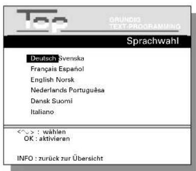 Top GRUNDIG TEXT:PROGRAMMING Sprachwahl Deutsch Svenska Français Español English Norsk Nederlands Portuguêsá Dansk Suomi Italiano <^^> : wählen OK : aktivieren INFO : zurück zur Übersicht
