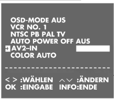 OSD-MODE AUS VCR NO. 1 NTSC PB PAL TV AUTO POWER OFF AUS AV2-IN COLOR AUTO < > :WÄHLEN ∧ ∨ :ÄNDERN OK :EINGABE INFO:ENDE