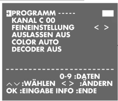 PROGRAMM ---- KANAL C 00 FEINEINSTELLUNG AUSLASSEN AUS COLOR AUTO DECÖDER AUS 0-9 : DATEN ^V : WÄHLEN < > : ÄNDERN OK : EINGABE INFO : ENDE