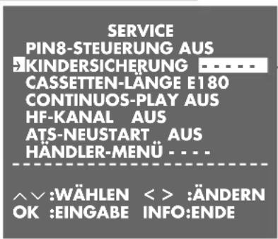 SERVICE PIN8-STEUERUNG AUS KINDERSICHERUNG CASSETTEN-LÄNGE E180 CONTINUOS-PLAY AUS HF-KANAL AUS ATS-NEUSTART. AUS HÄNDLER-MENU - - -