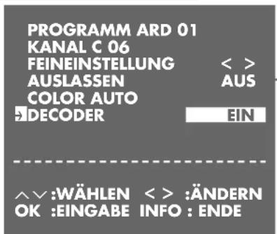 PROGRAMM ARD 01 KANAL C 06 FEINEINSTELLUNG < > AUSLASSEN AUS COLOR AUTO DECODER EIN ^^:WÄHLEN < >:ÄNDERN OK :EINGABE INFO : ENDE