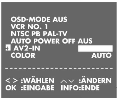 OSD-MODE AUS VCR NO. 1 NTSC PB PAL-TV AUTO POWER OFF AUS AV2-IN COLOR AUTO < > :WÄHLEN ^√ :ÄNDERN OK :EINGABE INFO:ENDE