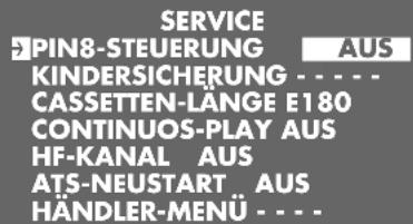 SERVICE ?PIN8-STEUERUNG AUS KINDERSICHERUNG . . . CASSETTEN-LANGE E180 CONTINUOS-PLAY AUS HF-KANAL AUS ATS-NEUSTART..AUS HÄNDLER-MENU . . . .