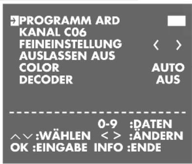 PROGRAMM ARD KANAL C06 FEINEINSTELLUNG AUSLASSEN AUS COLOR DECODER AUTO AUS 0-9 :DATEN ^^:WÄHLEN < >:ÄNDERN OK :EINGABE INFO :ENDE