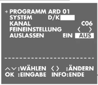 PROGRAMM ARD 01 SYSTEM D/K KANAL C06 FEINEINSTELLUNG ⟨ > AUSLASSEN EIN AUS ^^:WÄHLEN ⟨ > :ÄNDERN OK :EINGABE INFO:ENDE