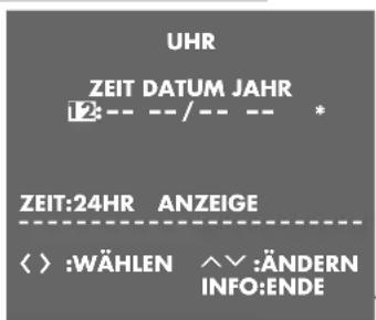 UHR ZEIT DATUM JAHR 12:-- --/-- -- * ZEIT:24HR ANZEIGE < > :WÄHLEN ^∨ :ÄNDERN INFO:ENDE