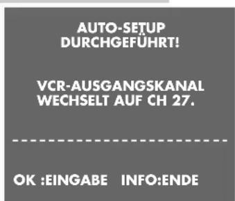 AUTO-SETUP DURCHGEFÜHRT! VCR-AUSGANGSKANAL WECHSELT AUF CH 27. OK :EINGABE INFO:ENDE