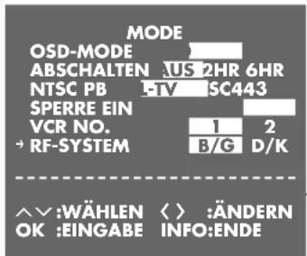 MODE OSD-MODE ABSCHALTEN US 2HR 6HR NTSC PB -IV SC443 SPERRE EIN VCR NO. 1 2 → RF-SYSTEM B/G D/K ^∨:WÄHLEN < > :ÄNDERN OK :EINGABE INFO:ENDE