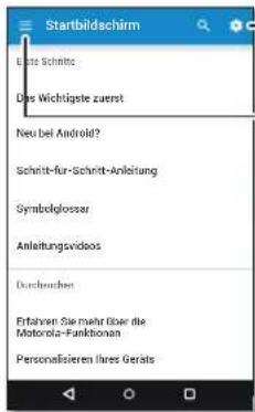 Startbildschirm Das Schritte? Das Wichtigste zuerst Neu bei Android? Schritt-fur-Schritt-Anleitung Symbolglossar Anleitungsvideos Durchschebte Erfahren Sie mehr über die Motorola-Funktionen Personalisierten ihres Geräts