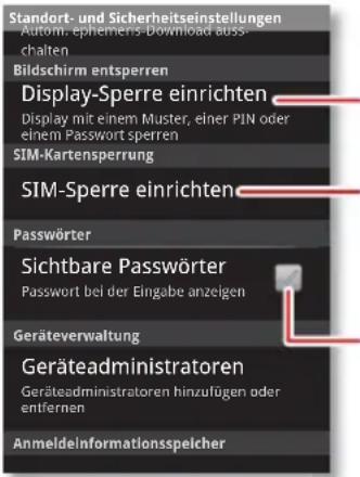 Standort- und Sicherheitseinstellungen Autom. ephemens-Download ausschalten Bildschirm entsperren Display-Sperre einrichten Display mit einem Muster, einer PIN oder einem Passwort sperren SIM-Kartensperrung SIM-Sperre einrichten Passwörter Sichtbare Passwörter Passwort bei der Eingabe anzeigen Geräteverwaltung Geräteadministratoren Geräteadministratoren hinzufügen oder entfernen Anmeldeinformationsspeicher