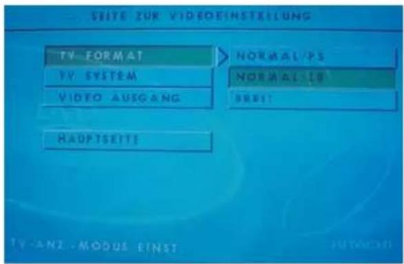 SEITE ZUR VIDEOEINSTELLUNG TV FORMAT TV SYSTEM VIDEO AUSGANG HAUPTSEITE NORMAL/PS NORMAL/IS SREIT TV-ANZ-MODUS EINST. AUTOCATI
