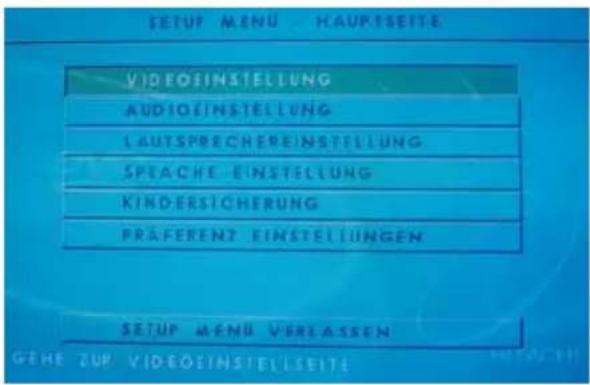 SETUP MENU HAURTSEITE VIDEOINSTELLUNG AUDIOINSTELLUNG LAUTSPRECHEREINSTELLUNG SPACHE EINSTELLUNG KINDERSICHERUNG PRAFERENZ EINSTELLUNGEN SETUP MENU VERLASSEN GEHE ZUR VIDEOINSTELLSEITE
