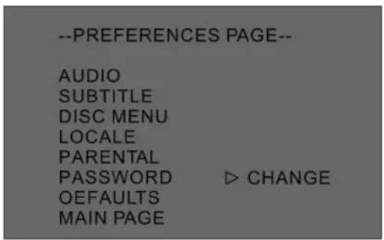 --PREFERENCES PAGE-- AUDIO SUBTITLE DISC MENU LOCALE PARENTAL PASSWORD ▷ CHANGE OEFAULTS MAIN PAGE