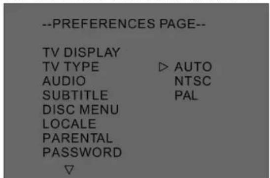 --PREFERENCES PAGE-- TV DISPLAY TV TYPE ▷ AUTO AUDIO NTSC SUBTITLE PAL DISC MENU LOCALE PARENTAL PASSWORD ▽
