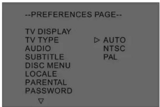 --PREFERENCES PAGE-- TV DISPLAY TV TYPE ▷ AUTO AUDIO NTSC SUBTITLE PAL DISC MENU LOCALE PARENTAL PASSWORD ▽