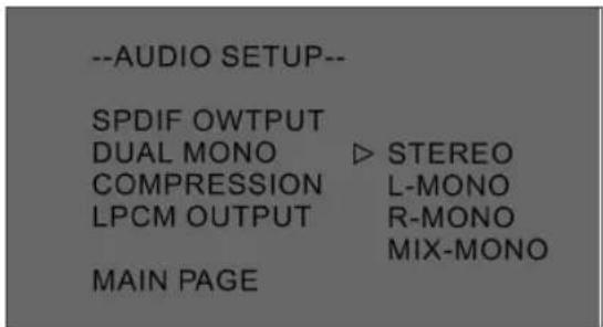 --AUDIO SETUP-- SPDIF OWTPUT DUAL MONO COMPRESSION LPCM OUTPUT MAIN PAGE ▷ STEREO L-MONO R-MONO MIX-MONO
