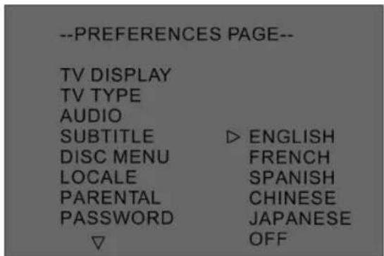 --PREFERENCES PAGE-- TV DISPLAY TV TYPE AUDIO SUBTITLE ▷ ENGLISH DISC MENU FRENCH LOCALE SPANISH PARENTAL CHINESE PASSWORD JAPANESE ▽ OFF