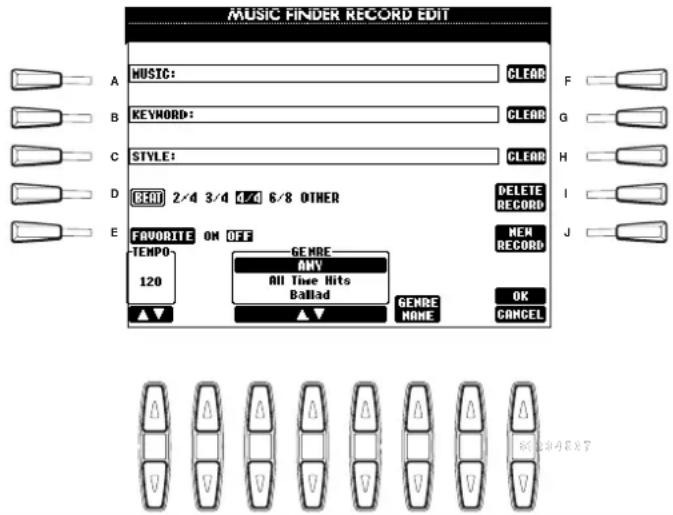 MUSIC FINDER RECORD EDIT A MUSIC: CLEAR F B KEYWORD: CLEAR G C STYLE: CLEAR H D CEAT 2/4 3/4 4/4 6/8 OTHER DELETE I E FAVORITE ON OFF NEW RECORD J TEMPO GENRE 120 ANY All Time Hits Ballad ▲▼ ▲▼ GENRE HOME OK CANCEL OK