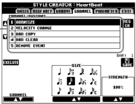 STYLE CREATOR : HeartBeat BASIC BSSSE ONLY GROOVE CHANNEL PARAMETER EDIT CHANNEL: BUYTM2 1 QUANTIZE 2 VELOCITY CHANGE 3 BAR COPY 4 BAR CLEAR 5 REMOVE EVENT REC CH BAR: 1 EXECUTE SIZE STRENGTH 100% CHANNEL SAVE