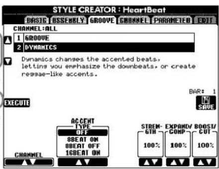 STYLE CREATOR : HeartBeat BASIC ASSEMBLY GROOVE CHANNEL PARATHET EDIT CHANNEL:ALL 1 GROOVE 2 DYNAMICS Dynamics changes the accented beats, letting you emphasize the downbeats, or create reggae-like accents. BAR: 1 EXECUTE ACCEPT TYPE OFF 8BEAT ON 8BEAT OFF 16BEAT ON STREM- EXPAND/ BOOST/ 6TH COMP 100% 100% 100% CHANNEL