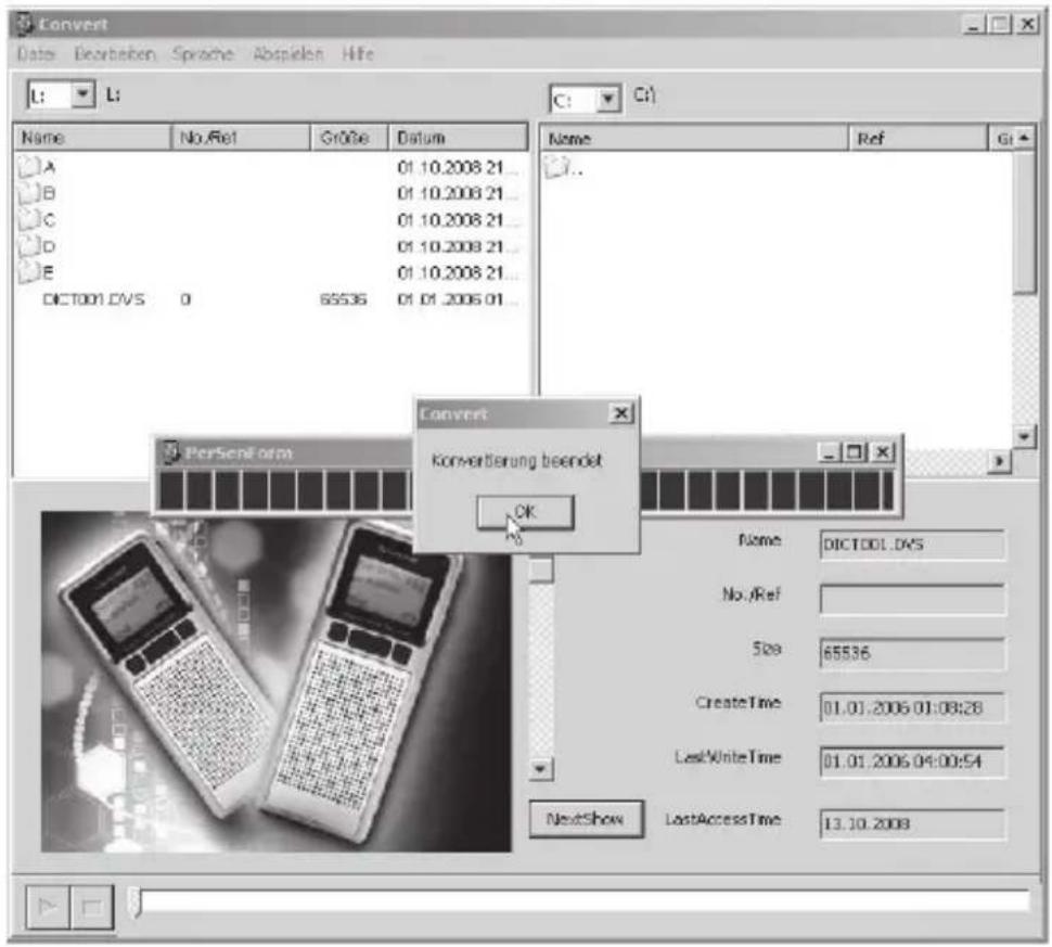 Convert Data: Bearbehen Sprache Abspielen Hfe L: L: Name No./Ref Große Datum A 01.10.2008.21... B 01.10.2008.21... C 01.10.2008.21... D 01.10.2008.21... E 01.10.2008.21... DICT001.DVS 0 65536 01.01.2006.01... Name Ref Gi ... Convert Konvertierung beendet OK PerSenform Name DICT001.DVS No./Ref Size 65536 CreateTime 01.01.2006 01:08:28 LastWriteTime 01.01.2006 04:00:54 NextShow LastAccessTime 13.10.2008