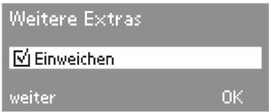 Weitere Extras Einweichen weiter OK