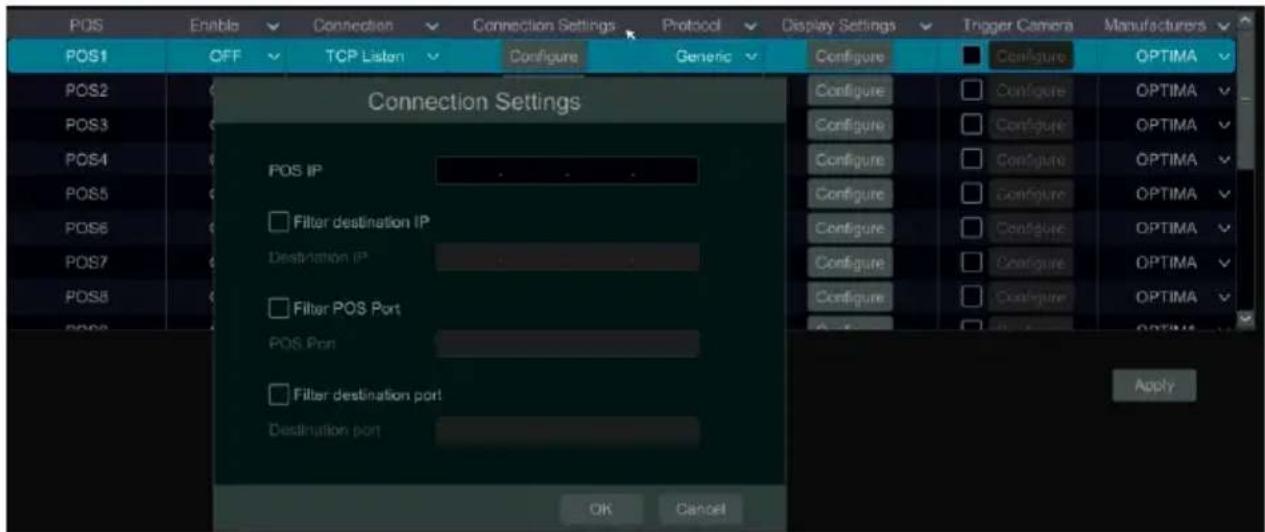 POS Enable Connection Connection Settings Protocol Display Settings Trigger Camera Manufacturers POS1 OFF TCP Listen Configure Generic Configure Configure OPTIMA POS2 POS3 POS4 POS5 POS6 POS7 POS8 POS9 Connection Settings Configure Configure OPTIMA POS IP Filter destination IP Destination IP Filter POS Port POS Port Filter destination port Destination port Apply OK Cancel